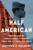 Half American: The Epic Story of African Americans Fighting World War II at Home and Abroad