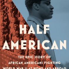 Half American: The Epic Story of African Americans Fighting World War II at Home and Abroad