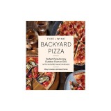 Fire + Wine Backyard Pizza: Perfect Pizza for Any Outdoor Oven or Grill, with Inspired Wine Pairings