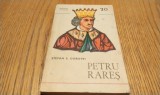 PETRU RARES - 1527-1538; 1541-1546 - Stefan S. Gorovei - Editura Militara, Domnitori si Voievozi nr. 20, 1982, 230 p.
