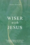 Wiser with Jesus: Overcoming the Temptations That Hinder Your Relationships, Steal Your Time, Mar Your Decision-Making and Thwart Your P