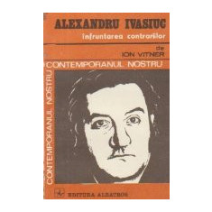 Alexandru Ivasiuc - Infruntarea contrariilor
