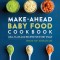 Make-Ahead Baby Food Cookbook: Meal Plans and Recipes for Every Stage