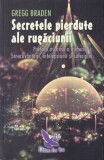 Gregg Braden - Secretele pierdute ale rugaciunii. Puterea ascunsa a frumusetii,