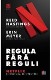 Regula fara reguli. Netflix si cultura reinventarii - Reed Hastings, Erin Meyer, 2019