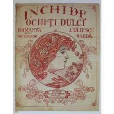 INCHIDE OCHI- TI DULCI , ROMANTA PENTRU VOCE SI PIANO de J. BAJESCU OARDA , INTERBELICA , PARTITURA