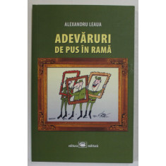 ADEVARURI DE PUS IN RAMA de ALEXANDRU LEAUA , caricaturi de CRISTIAN VECERDEA - CRIV , 2016, DEDICATIE *