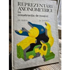 Reprezentari axonometrice in constructia de masini - Gheorghe Husein, Gh. Oncescu