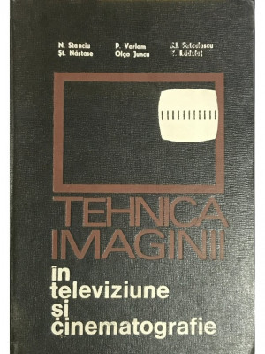 Stefan Nastase, Petre Varlam, Nicolae Stanciu - Tehnica imaginii in televiziune si cinematografie (1971) foto