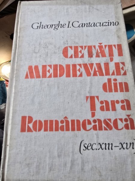GHEORGHE I CANTACUZINO - CETATI MEDIEVALE DIN TARA ROMANEASCA (SEC XIII-XVI) {ED STIINTIFICA SI ENCICLOPEDICA 1981 215 PAG COPERTI CARTONATE}