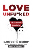 Love Unfu*ked. Fa-ti ordine in relatie - Florin Tudose, Gary John Bishop