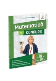 Cumpara ieftin Matematica de concurs clasele a III-a si a IV-a. Editia a II-a/ Ma pregatesc pentru concursuri
