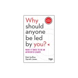 Why Should Anyone Be Led by You? with a New Preface by the Authors: What It Takes to Be an Authentic Leader
