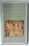 A RENAISSANCE TAPESTRY , THE GONZAGA OF MANTUA by KATE SIMON , 1988 , PREZINTA URME DE UZURA