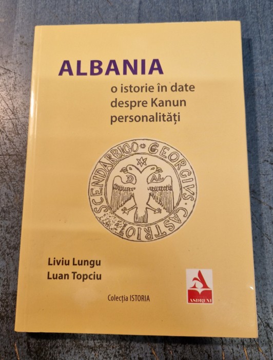 Albania o istorie in date despre Kanun personalitati Liviu Lungu Luan Topciu