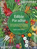 Edible Paradise: How to Grow Herbs, Flowers, Vegetables and Fruit in Any Space