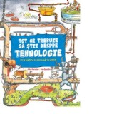 Tot ce trebuie sa stii despre tehnologie - John Farndon, Rob Beattie