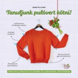 Tanuljunk pul&oacute;vert k&ouml;tni! - Praktikus &uacute;tmutat&oacute; pul&oacute;verek &eacute;s kardig&aacute;nok k&eacute;sz&iacute;t&eacute;s&eacute;hez - Babette Ulmer