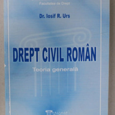DREPT CIVIL ROMAN , TEORIA GENERALA de Dr. IOSIF R. URS , 2008