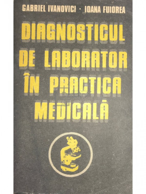 Gabriel Ivanovici - Diagnosticul de laborator &amp;icirc;n practica medicală (editia 1990) foto