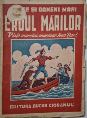 Eroul marilor. Viata marelui marinar Jean Bart &amp;ndash; Dinu Gherghel foto