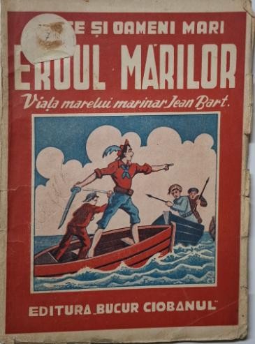 Eroul marilor. Viata marelui marinar Jean Bart &ndash; Dinu Gherghel