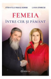 Femeia &icirc;ntre cer și păm&acirc;nt - Paperback brosat - Părintele Vasile Ioana, Liana Stanciu - Bookzone