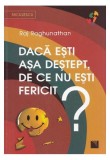 Carte "Daca esti asa destept, de ce nu esti fericit?" Raj Raghunathan, Dezvoltare Personala, Brosata