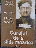 Gabriel Stănescu - Curajul de a sfida moartea. Convorbiri cu Mircea Nicolau