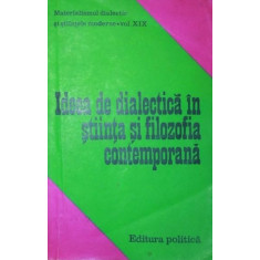 IDEEA DE DIALECTICA IN STIINTA SI FILOZOFIA CONTEMPORANA - ALEXANDRU VALENTIN , STELIAN POPESCU ( COORDONATORI )