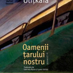 Oamenii tarului nostru. Povestiri - Ludmila Ulitkaia