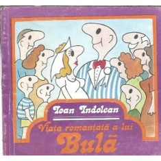 Viata romantata a lui Bula - Ioan Indolean