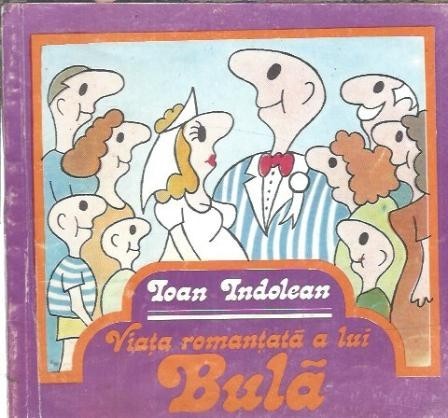 Viata romantata a lui Bula - Ioan Indolean
