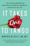 It Takes One to Tango: How I Rescued My Marriage with (Almost) No Help from My Spouse--And How You Can, Too