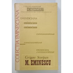 MIHAI EMINESCU de GRIGORE SCORPAN , SERIA ' EMINESCIANA ' , NR. 10 , 1977