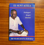 Sri Nisargadatta Maharaj - Eu sunt Acela. Dialoguri despre Absolut