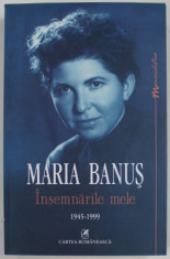 MARIA BANUS , INSEMNARILE MELE 1945 - 1999 , text stabilit de GEO SERBAN , APARUTA 2014 foto