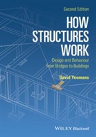 How Structures Work - Design and Behaviour From Bridges to Buildings 2E | David Yeomans