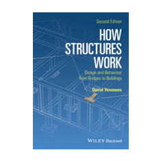 How Structures Work - Design and Behaviour From Bridges to Buildings 2E | David Yeomans