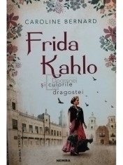 Caroline Bernard - Frida Kahlo si culorile dragostei (Editia: 2022) foto
