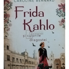 Caroline Bernard - Frida Kahlo si culorile dragostei (editia 2022)