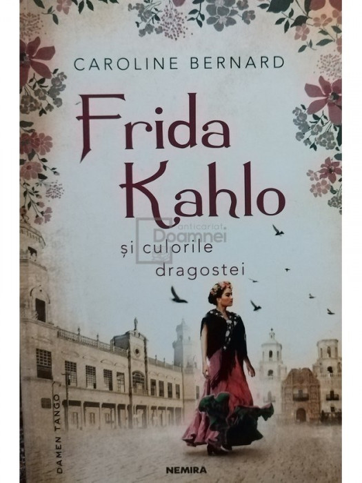 Caroline Bernard - Frida Kahlo si culorile dragostei (editia 2022)