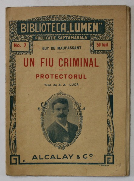 UN FIU CRIMINAL - PROTECTORUL de GUY DE MAUPASSANT , BIBLIOTECA &#039; LUMEN &#039; NR. 7 , CCA . 1900