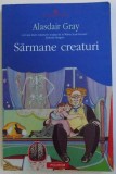 SARMANE CREATURI de ALASDAIR GRAY , 2013