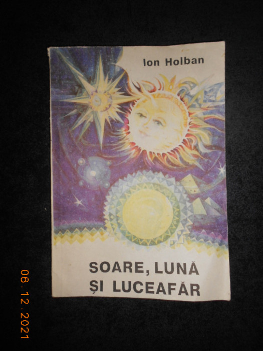 ION HOLBAN - SOARE, LUNA SI LUCEAFAR. ESEURI ASTROFIZICE (1991, ilustrata color)
