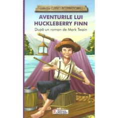 Aventurile lui huckleberry finn (colectia clasici internationali) - dupa un roman de mark twain