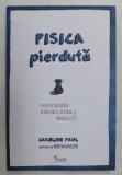 PISICA PIERDUTA - O POVESTE ADEVARATA DESPRE IUBIRE , DISPERARE SI TEHNOLOGIE GPS de CAROLINE PAUL , ilustratii de WENDY MacNAUGHTON , 2015