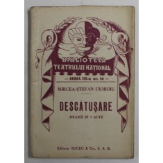 BIBLIOTECA TEATRULUI NATIONAL , DESCATUSARE , DRAMA IN 3 ACTE de MIRCEA - STEFAN CIOROIU *EDITIE INTERBELICA