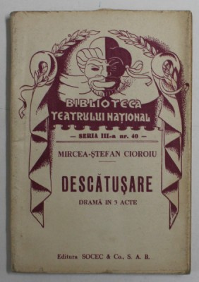 BIBLIOTECA TEATRULUI NATIONAL , DESCATUSARE , DRAMA IN 3 ACTE de MIRCEA - STEFAN CIOROIU *EDITIE INTERBELICA foto