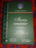 Istoria romanilor - volumul 2 / Academia Romana, an 2018 , 602 pagini + planse(coordonator:Dan Berindei in colaborare cu Dorina Rusu )//